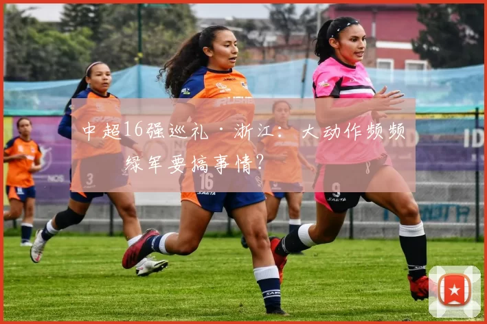 中超16强巡礼·浙江：大动作频频，绿军要搞事情？