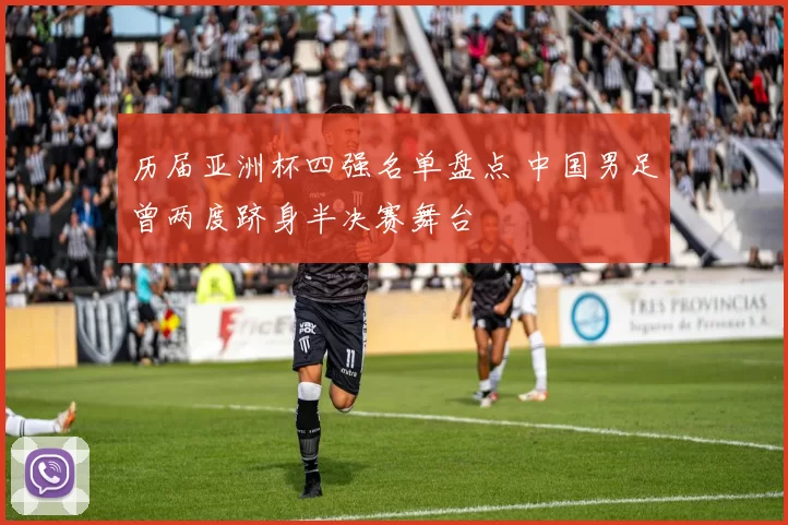 历届亚洲杯四强名单盘点 中国男足曾两度跻身半决赛舞台