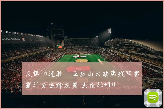 交锋16连胜！亚历山大缺席残阵雷霆21分逆转灰熊 杰伦26+10