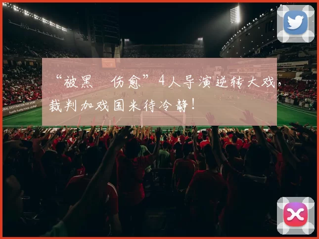 “被黑➕伤愈”4人导演逆转大戏，裁判加戏国米待冷静！