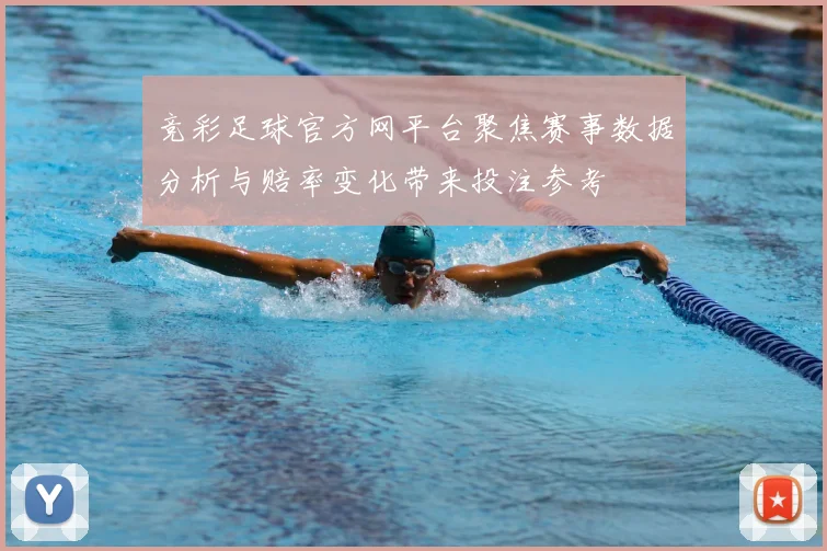 竞彩足球官方网平台聚焦赛事数据分析与赔率变化带来投注参考