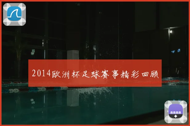 2014欧洲杯足球赛事精彩回顾