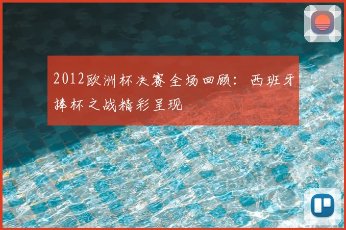 2012欧洲杯决赛全场回顾:西班牙捧杯之战精彩呈现